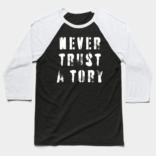 Never Trust A Tory Baseball T-Shirt